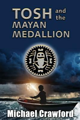 Tosh and the Mayan Medallion by Michael Crawford