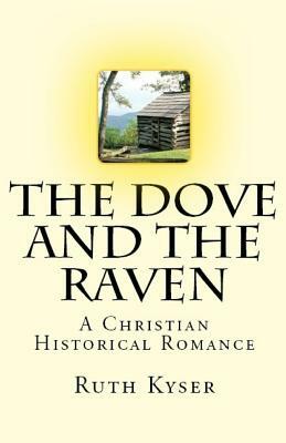 The Dove and The Raven: The Dove and The Raven - A Christian Historial Romance by Ruth Kyser