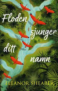 Floden sjunger ditt namn by Eleanor Shearer