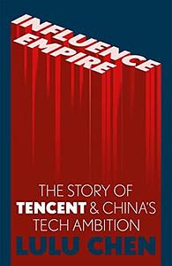 Influence Empire: The Story of Tencent and China's Tech Ambition by Lulu Yilun Chen