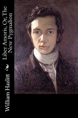 Liber Amoris, Or, The New Pygmalion by William Hazlitt