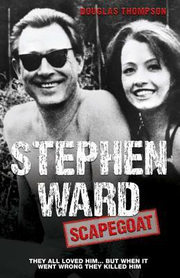 Stephen Ward: Scapegoat by Douglas Thompson