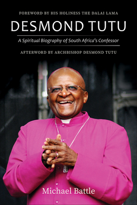 Desmond Tutu: A Spiritual Biography of South Africa's Confessor by Michael Battle