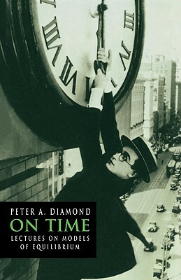 On Time: Lectures on Models of Equilibrium by Peter a. Diamond