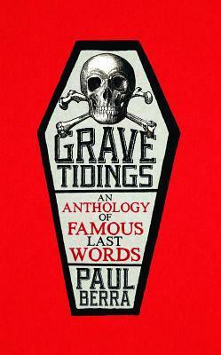 Grave tidings : an anthology of famous last words by Paul Berra