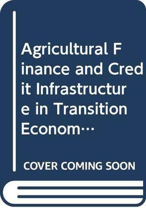 Agricultural Finance and Credit Infrastructure in Transition Economies: Proceedings of OECD Expert Meeting, Moscow, February 1999 by Organisation for Economic Co-operation and Development. Centre for Co-operation with Non-members, OECD Staff, Organisation for Economic Co-operation and Development, Russia), Centre for Co-operation with Non-members, Agricultural Finance and Credit Infrastructure in Transition Economies (1999 : Moscow, Expert Meeting on Agricultural Finance, Organisation for Economic Co-operation and Development (OECD) Staff