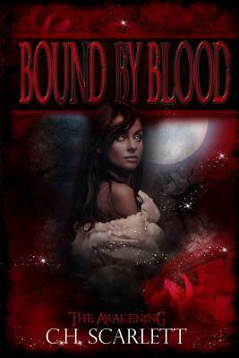 Bound By Blood: The Awakening by C. H. Scarlett