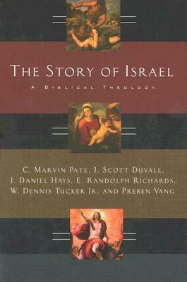 The Story of Israel: A Biblical Theology by Preben Vang, C. Marvin Pate, E. Randolph Richards, J. Scott Duvall, W. Dennis Tuckeer Jr., J. Daniel Hays