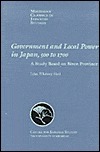 Government and Local Power in Japan, 500-1700: A Study Based on Bizen Province by John W. Hall
