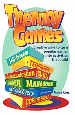 Therapy Games: Creative Ways to Turn Popular Games Into Activities That Build Self-Esteem, Teamwork, Communication Skills, Anger Management, Self-Discovery, and Coping Skills by Alanna Jones