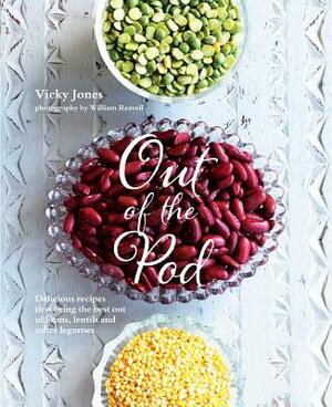 Out of the Pod: Delicious Recipes That Bring the Best Out of Beans, Lentils and Other Legumes by Vicky Jones
