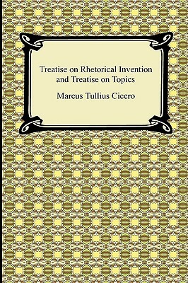Treatise on Rhetorical Invention and Treatise on Topics by Marcus Tullius Cicero
