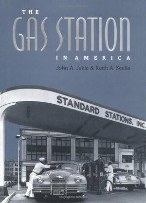 The Gas Station In America by Keith A. Sculle, John A. Jakle