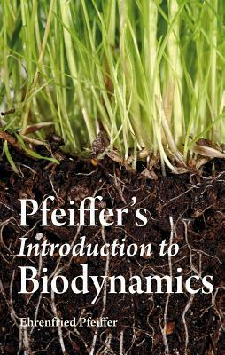 Pfeiffer's Introduction to Biodynamics by Ehrenfried E. Pfeiffer