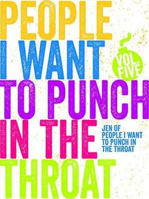 People I Want to Punch in the Throat: Volume 5 by Jen Mann