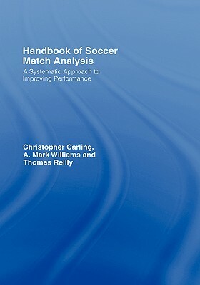 Handbook of Soccer Match Analysis: A Systematic Approach to Improving Performance by Thomas Reilly, Christopher Carling, A. Mark Williams