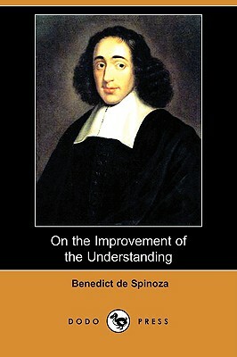 On the Improvement of the Understanding (Treatise on the Emendation of the Intellect) (Dodo Press) by Baruch Spinoza