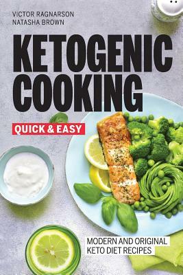 Quick and Easy Ketogenic Cooking. Modern and Original Keto Recipes by Natasha Brown, Victor Ragnarson