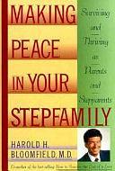 Making Peace in Your Step-Family: Surviving and Thriving as Parents and Step-Parents by Harold H. Bloomfield, Robert B. Kory