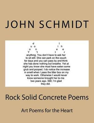 Rock Solid Concrete Poems: Art Poems for the Heart by John Schmidt