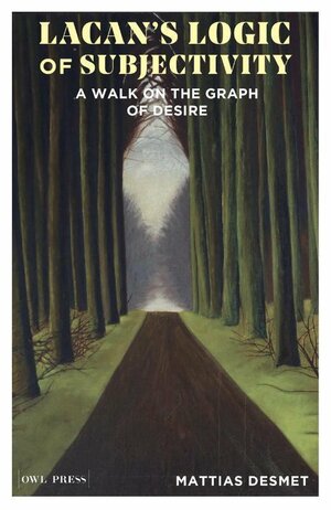 Lacan's Logic of Subjectivity: A Walk on the Graph of Desire by Mattias Desmet