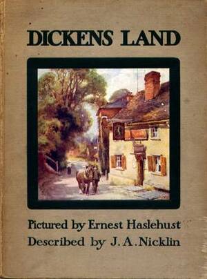 Dickens Land by J.A. Nicklin, Ernest Haslehust
