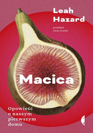 Macica. Opowieść o naszym pierwszym domu by Leah Hazard