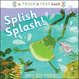 Splish Splash!: A Touch & Hear Book by Amy Schimler-Safford