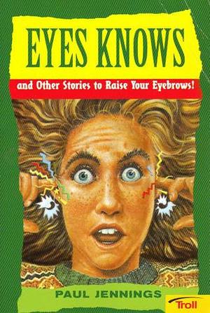 Eyes Knows and Other Stories to Raise Your Eyebrows by Paul Jennings, Paul Jennings