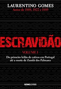 Escravidão – Vol. 1 – Do primeiro leilão de cativos em Portugal até a morte de Zumbi dos Palmares by Laurentino Gomes