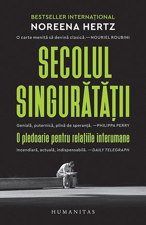 Secolul singurătății: o pledoarie pentru relațiile interumane by Noreena Hertz