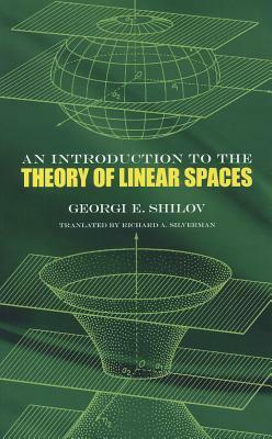 An Introduction to the Theory of Linear Spaces by Georgi E. Shilov