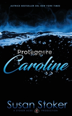Proteggere Caroline by Susan Stoker