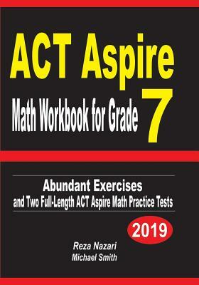 ACT Aspire Math Workbook for Grade 7: Abundant Exercises and Two Full-Length ACT Aspire Math Practice Tests by Michael Smith, Reza Nazari