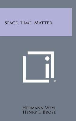 Space, Time, Matter by Henry L. Brose, Hermann Weyl