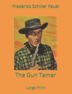 The Gun Tamer: Large Print by Frederick Schiller Faust