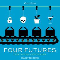 Four Futures: Life After Capitalism by Peter Frase