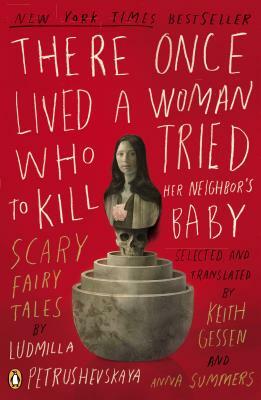 There Once Lived a Woman Who Tried to Kill Her Neighbor's Baby: Scary Fairy Tales by Ludmilla Petrushevskaya