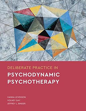 Deliberate Practice in Psychodynamic Psychotherapy by Volney Patrick Gay, Hanna Levenson, Jeffrey L. Binder