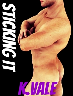 Sticking It by Kimber Vale, K. Vale