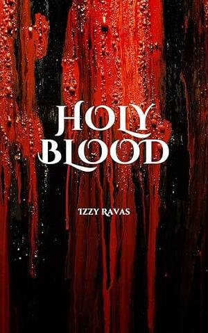 Holy Blood by Izzy Ravas, Izzy Ravas