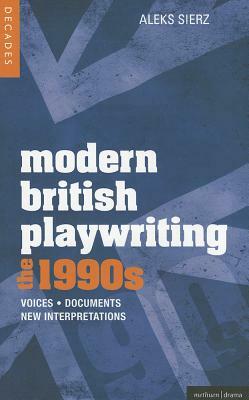 Modern British Playwriting: The 1990's: Voices, Documents, New Interpretations by Aleks Sierz