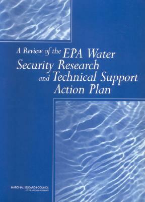 A Review of the EPA Water Security Research and Technical Support Action Plan: Parts I and II by Division on Earth and Life Studies, Water Science and Technology Board, National Research Council