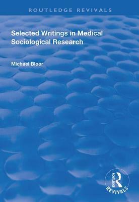 Selected Writings in Medical Sociological Research by Michael Bloor