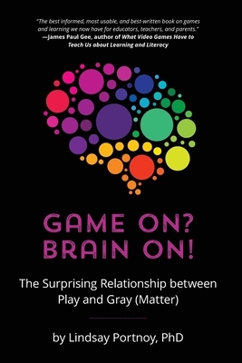 Game On? Brain On!: The Surprising Relationship between Play and Gray (Matter) by Lindsay Portnoy