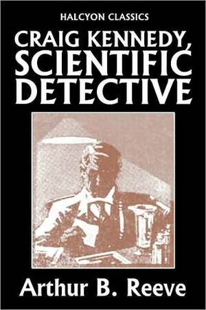 Craig Kennedy, Scientific Detective Collection by Arthur B. Reeve