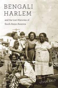 Bengali Harlem and the Lost Histories of South Asian America by Vivek Bald