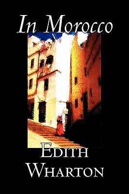 In Morocco by Edith Wharton, History, Travel, Africa, Essays & Travelogues by Edith Wharton