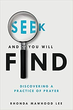 Seek and You Will Find: Discovering a Practice of Prayer by Rhonda Mawhood Lee