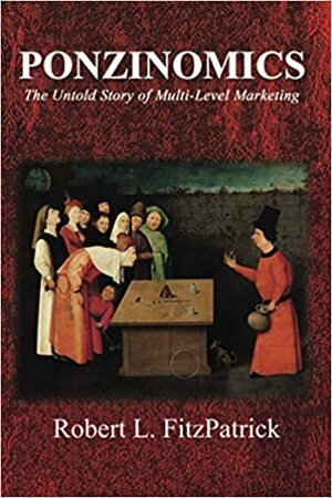 Ponzinomics: The Untold Story of Multi-Level Marketing by Robert L. Fitzpatrick